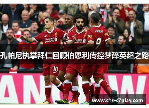 孔帕尼执掌拜仁回顾伯恩利传控梦碎英超之路