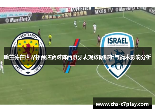 哈兰德在世界杯预选赛对阵西班牙表现数据解析与战术影响分析