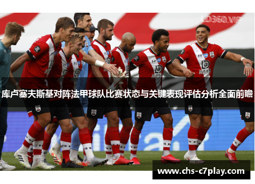 库卢塞夫斯基对阵法甲球队比赛状态与关键表现评估分析全面前瞻
