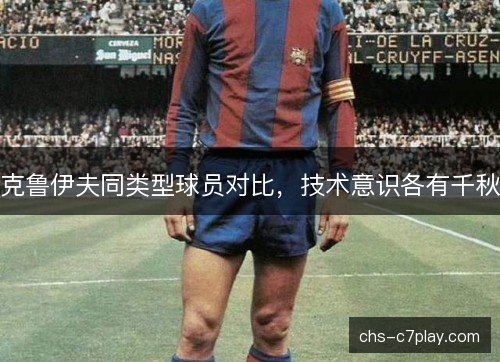 克鲁伊夫同类型球员对比，技术意识各有千秋